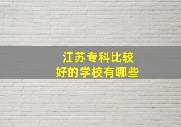 江苏专科比较好的学校有哪些