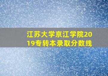 江苏大学京江学院2019专转本录取分数线