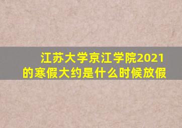 江苏大学京江学院2021的寒假大约是什么时候放假