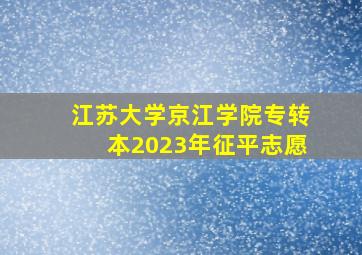 江苏大学京江学院专转本2023年征平志愿