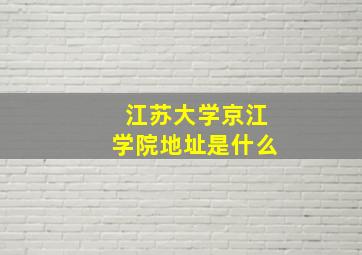 江苏大学京江学院地址是什么