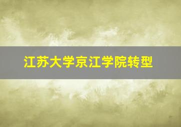 江苏大学京江学院转型