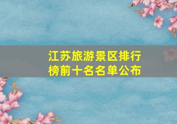 江苏旅游景区排行榜前十名名单公布