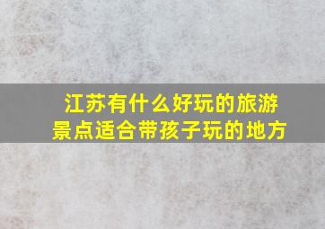 江苏有什么好玩的旅游景点适合带孩子玩的地方