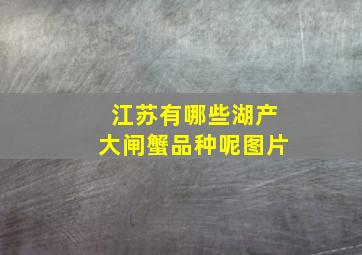 江苏有哪些湖产大闸蟹品种呢图片