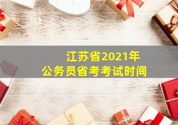 江苏省2021年公务员省考考试时间