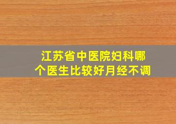 江苏省中医院妇科哪个医生比较好月经不调