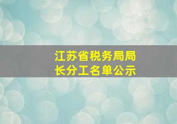 江苏省税务局局长分工名单公示