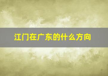 江门在广东的什么方向