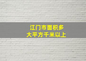 江门市面积多大平方千米以上