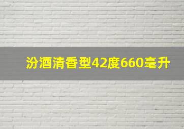 汾酒清香型42度660毫升