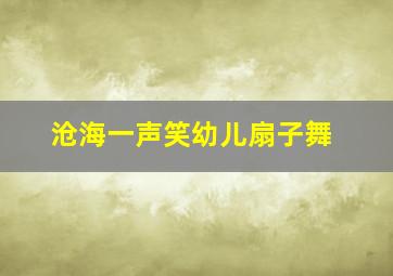 沧海一声笑幼儿扇子舞