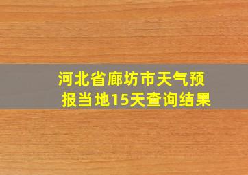 河北省廊坊市天气预报当地15天查询结果