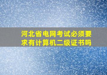 河北省电网考试必须要求有计算机二级证书吗