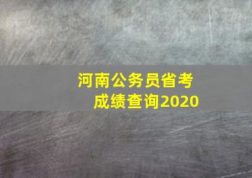 河南公务员省考成绩查询2020