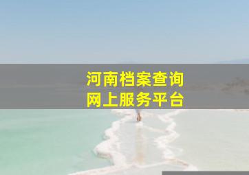 河南档案查询网上服务平台