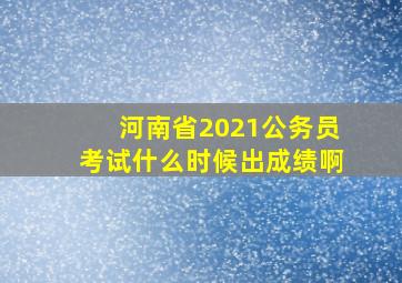 河南省2021公务员考试什么时候出成绩啊