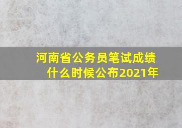 河南省公务员笔试成绩什么时候公布2021年