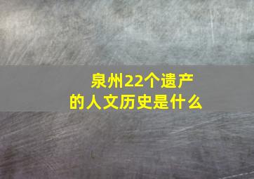 泉州22个遗产的人文历史是什么