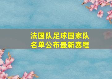 法国队足球国家队名单公布最新赛程