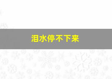 泪水停不下来