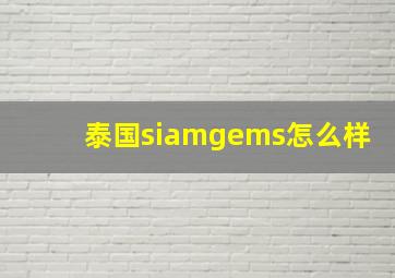 泰国siamgems怎么样