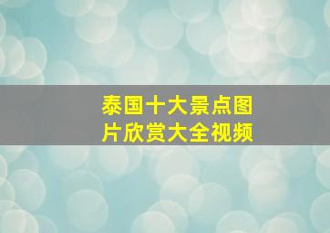 泰国十大景点图片欣赏大全视频