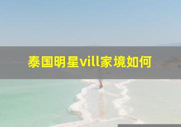 泰国明星vill家境如何