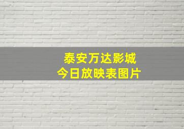 泰安万达影城今日放映表图片