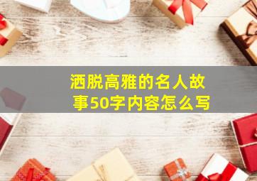 洒脱高雅的名人故事50字内容怎么写