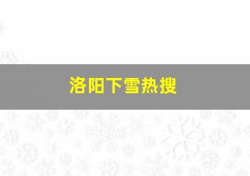 洛阳下雪热搜