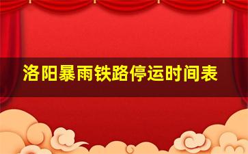 洛阳暴雨铁路停运时间表