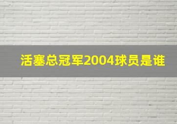 活塞总冠军2004球员是谁