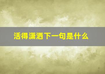 活得潇洒下一句是什么