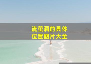 流萤洞的具体位置图片大全