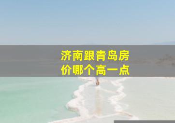 济南跟青岛房价哪个高一点