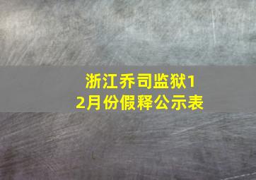 浙江乔司监狱12月份假释公示表