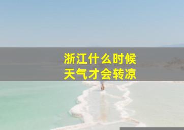 浙江什么时候天气才会转凉