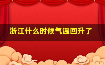 浙江什么时候气温回升了