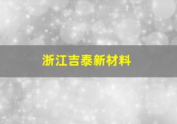 浙江吉泰新材料