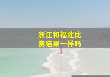 浙江和福建比赛结果一样吗