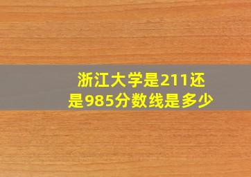 浙江大学是211还是985分数线是多少