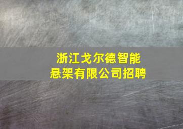 浙江戈尔德智能悬架有限公司招聘