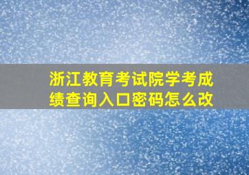 浙江教育考试院学考成绩查询入口密码怎么改