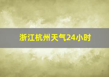 浙江杭州天气24小时