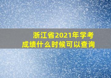 浙江省2021年学考成绩什么时候可以查询