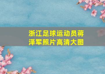 浙江足球运动员蒋泽军照片高清大图