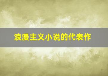 浪漫主义小说的代表作