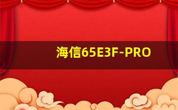 海信65E3F-PRO