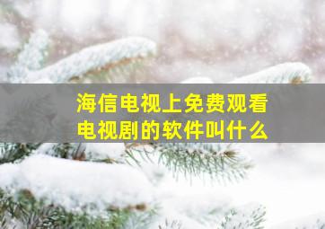 海信电视上免费观看电视剧的软件叫什么